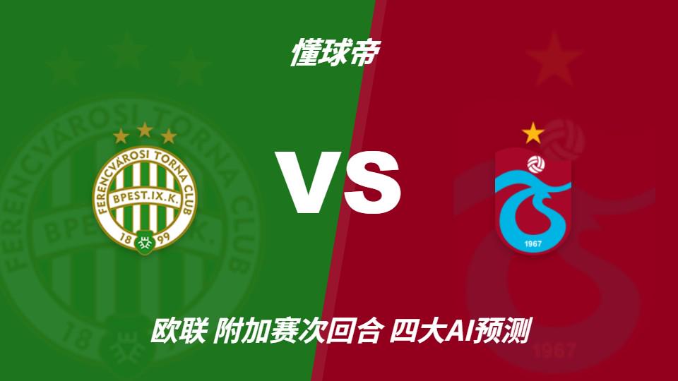 四大AI预测费伦茨瓦罗斯vs特拉布宗体育：三家预测客队取胜